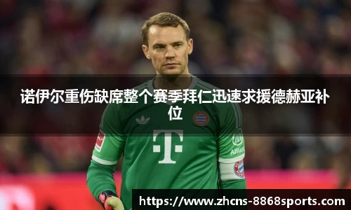 诺伊尔重伤缺席整个赛季拜仁迅速求援德赫亚补位