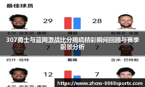 307勇士与蓝网激战比分揭晓精彩瞬间回顾与赛季前景分析