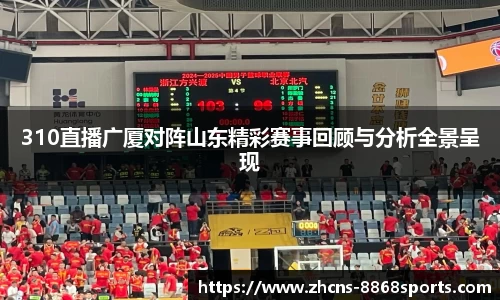 310直播广厦对阵山东精彩赛事回顾与分析全景呈现