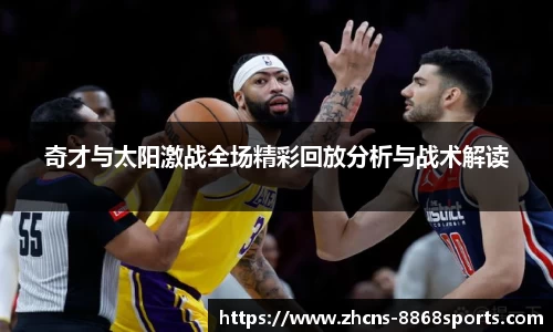 奇才与太阳激战全场精彩回放分析与战术解读