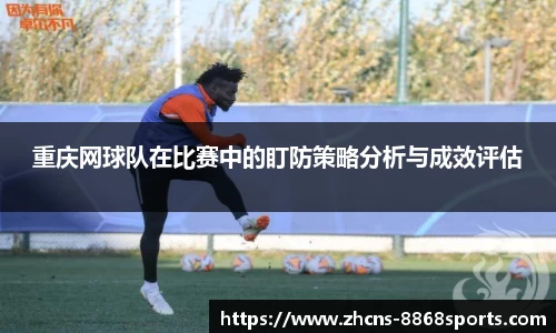 重庆网球队在比赛中的盯防策略分析与成效评估