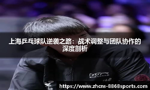 上海乒乓球队逆袭之路：战术调整与团队协作的深度剖析